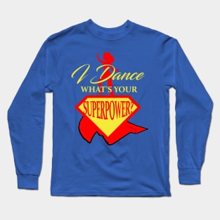 I Dance What's Your Superpower? Long Sleeve T-Shirt